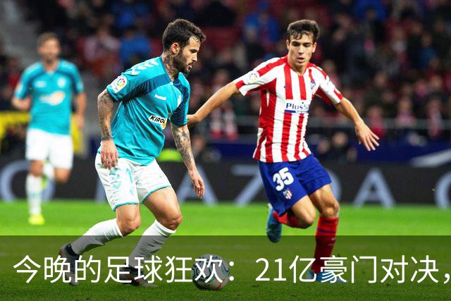 今晚的足球狂欢：21亿豪门对决，穆帅重返战场！