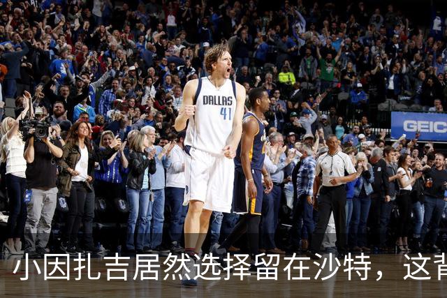 小因扎吉居然选择留在沙特，这背后藏着什么？
