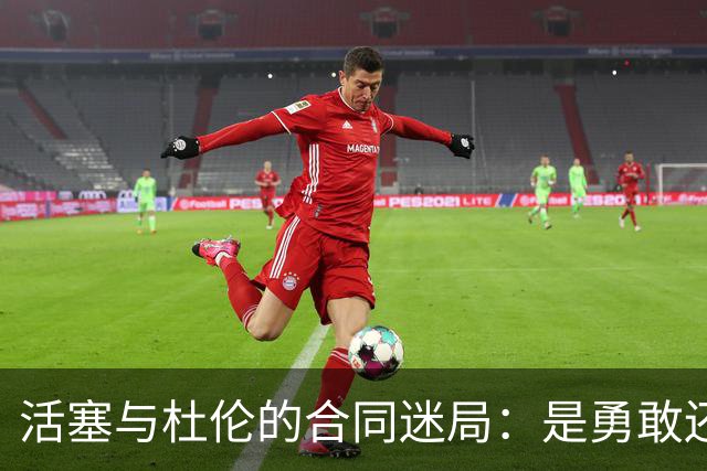 活塞与杜伦的合同迷局：是勇敢还是不屈？