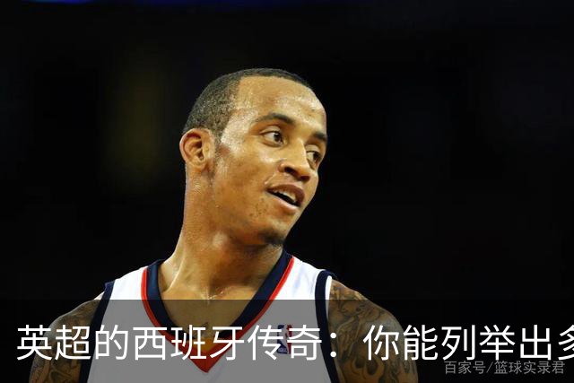 英超的西班牙传奇：你能列举出多少个？